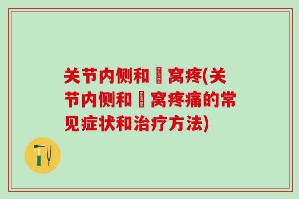 关节内侧和腘窝疼(关节内侧和腘窝疼痛的常见症状和治疗方法)