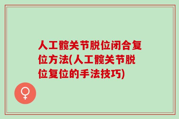 人工髋关节脱位闭合复位方法(人工髋关节脱位复位的手法技巧)