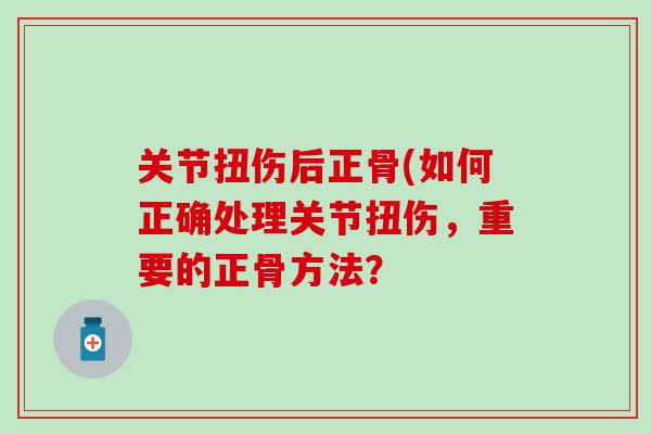 关节扭伤后正骨(如何正确处理关节扭伤，重要的正骨方法？
