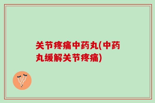关节丸(丸缓解关节) 关节丸(丸缓解关节)