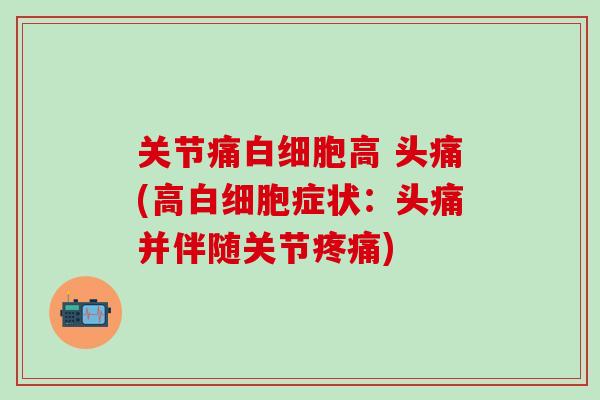 关节痛白细胞高 头痛(高白细胞症状：头痛并伴随关节疼痛)