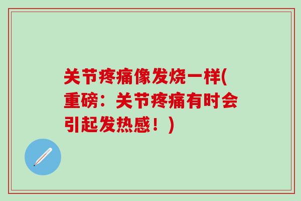 关节疼痛像发烧一样(重磅：关节疼痛有时会引起发热感！)