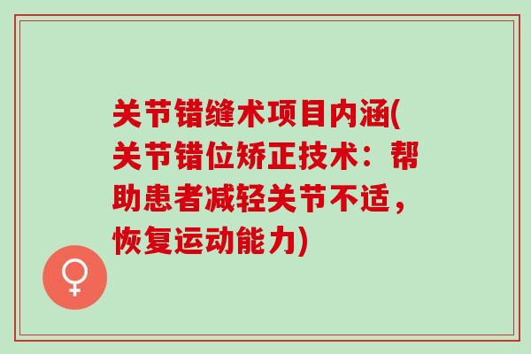 关节错缝术项目内涵(关节错位矫正技术：帮助患者减轻关节不适，恢复运动能力)