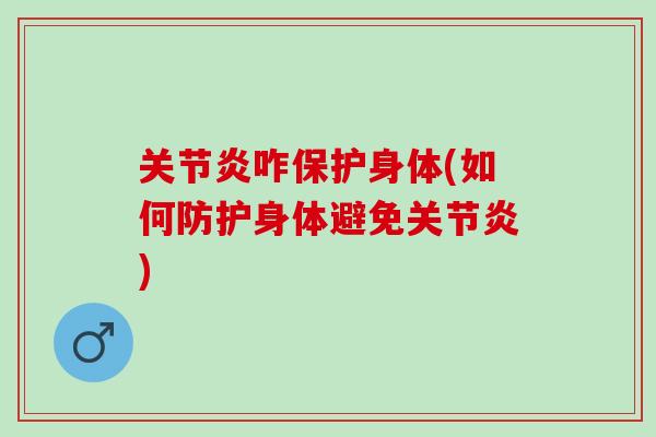 关节炎咋保护身体(如何防护身体避免关节炎)