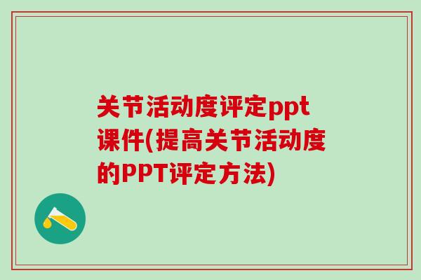 关节活动度评定ppt课件(提高关节活动度的PPT评定方法)