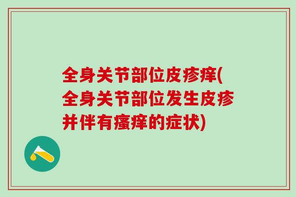 全身关节部位皮疹痒(全身关节部位发生皮疹并伴有瘙痒的症状)