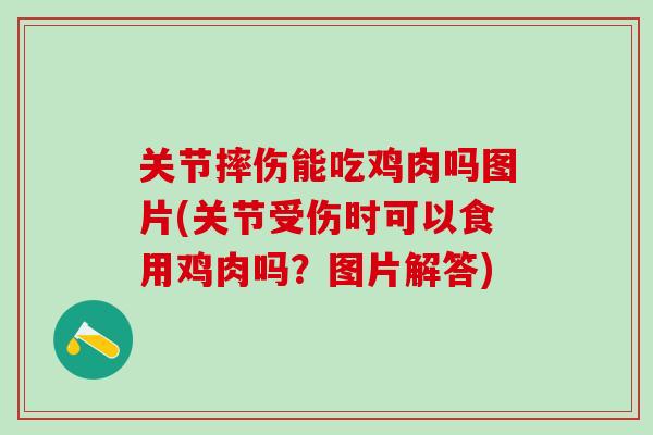 关节摔伤能吃鸡肉吗图片(关节受伤时可以食用鸡肉吗？图片解答)