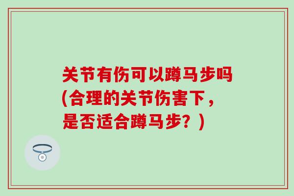 关节有伤可以蹲马步吗(合理的关节伤害下，是否适合蹲马步？)
