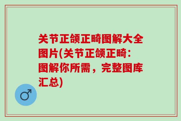 关节正颌正畸图解大全图片(关节正颌正畸：图解你所需，完整图库汇总)