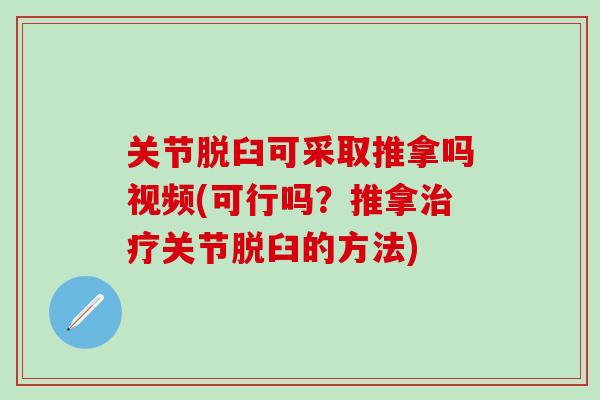 关节脱臼可采取推拿吗视频(可行吗？推拿治疗关节脱臼的方法)