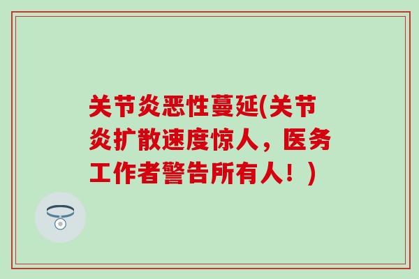 关节炎恶性蔓延(关节炎扩散速度惊人，医务工作者警告所有人！)