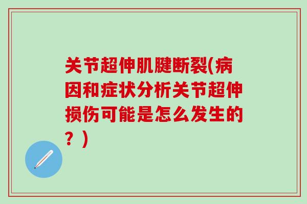 关节超伸肌腱断裂(病因和症状分析关节超伸损伤可能是怎么发生的？)