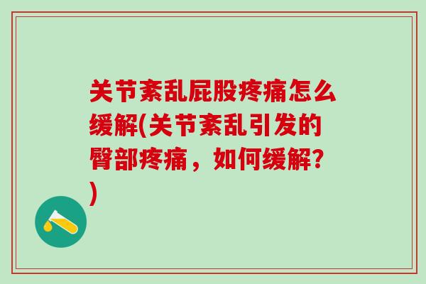 关节紊乱屁股疼痛怎么缓解(关节紊乱引发的臀部疼痛，如何缓解？)