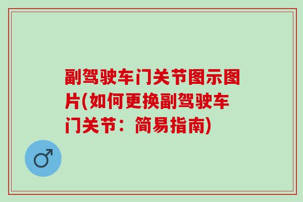 副驾驶车门关节图示图片(如何更换副驾驶车门关节：简易指南)