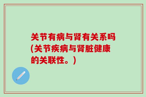 关节有病与肾有关系吗(关节疾病与肾脏健康的关联性。)