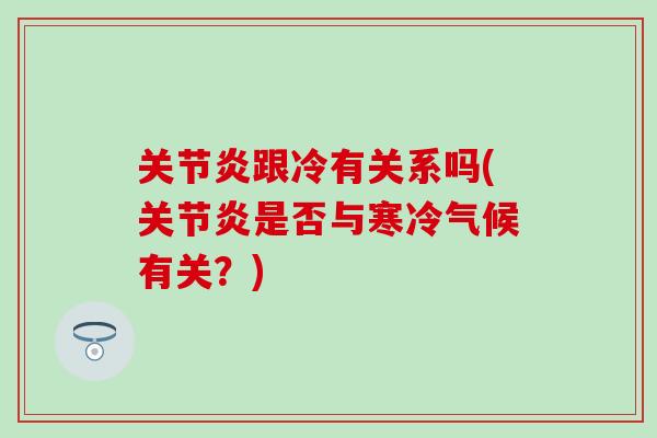 关节炎跟冷有关系吗(关节炎是否与寒冷气候有关？)