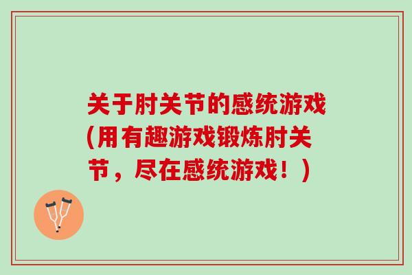 关于肘关节的感统游戏(用有趣游戏锻炼肘关节，尽在感统游戏！)