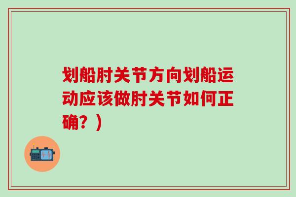 划船肘关节方向划船运动应该做肘关节如何正确？)