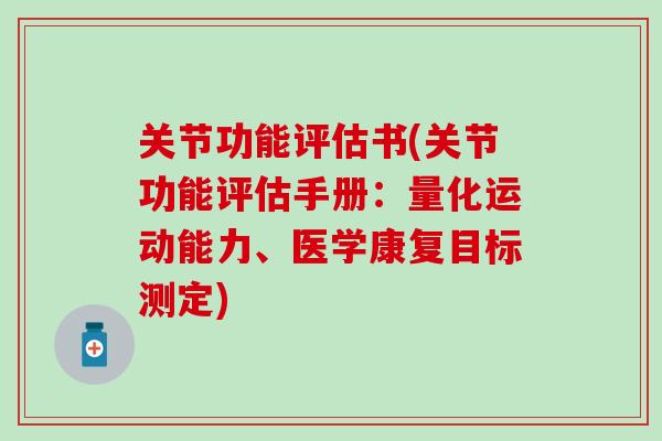 关节功能评估书(关节功能评估手册:量化运动能力、医学康复目标测定) 关节功能评估书(关节功能评估手册:量化运动能力、医学康复目标测定)