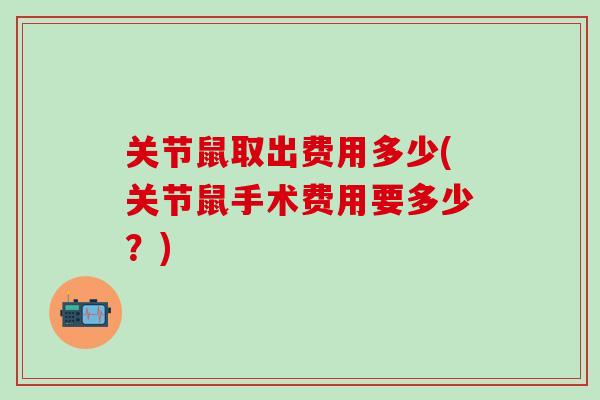 关节鼠取出费用多少(关节鼠手术费用要多少？)