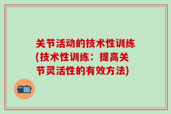 关节活动的技术性训练(技术性训练：提高关节灵活性的有效方法)
