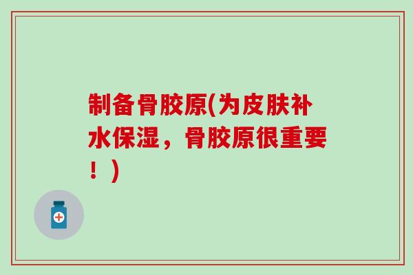制备骨胶原(为皮肤补水保湿，骨胶原很重要！)