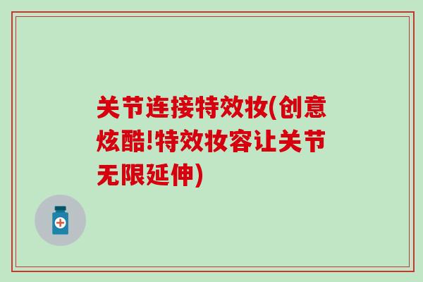 关节连接特效妆(创意炫酷!特效妆容让关节无限延伸)
