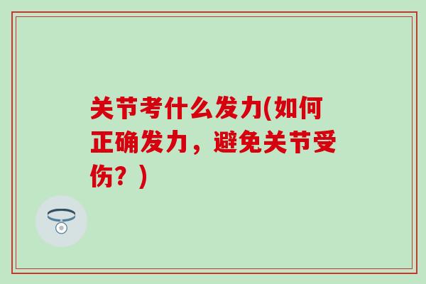 关节考什么发力(如何正确发力，避免关节受伤？)