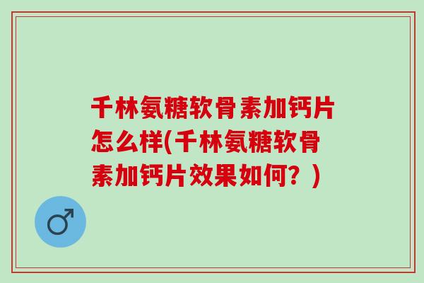 千林氨糖软骨素加钙片怎么样(千林氨糖软骨素加钙片效果如何？)