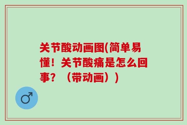 关节酸动画图(简单易懂！关节酸痛是怎么回事？（带动画）)