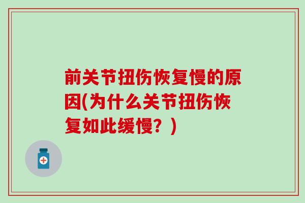 前关节扭伤恢复慢的原因(为什么关节扭伤恢复如此缓慢？)