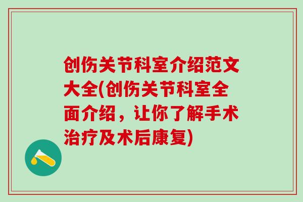 创伤关节科室介绍范文大全(创伤关节科室全面介绍，让你了解手术治疗及术后康复)