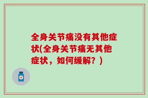 全身关节痛没有其他症状(全身关节痛无其他症状，如何缓解？)