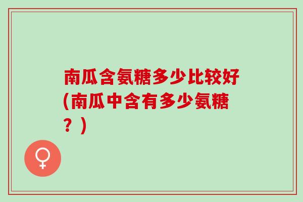 南瓜含氨糖多少比较好(南瓜中含有多少氨糖？)