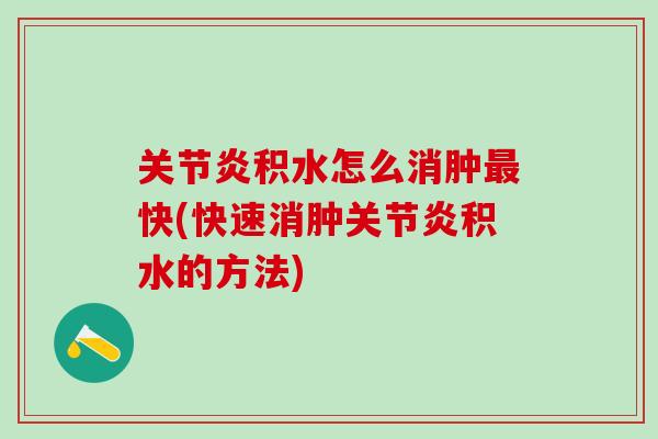 关节炎积水怎么消肿最快(快速消肿关节炎积水的方法)