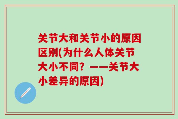 关节大和关节小的原因区别(为什么人体关节大小不同？——关节大小差异的原因)