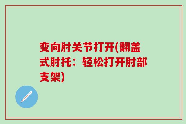 变向肘关节打开(翻盖式肘托：轻松打开肘部支架)