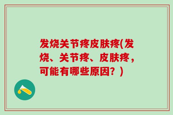 发烧关节疼皮肤疼(发烧、关节疼、皮肤疼，可能有哪些原因？)
