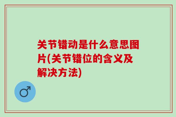 关节错动是什么意思图片(关节错位的含义及解决方法)