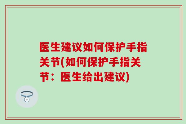 医生建议如何保护手指关节(如何保护手指关节：医生给出建议)