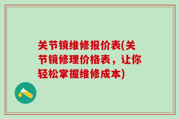 关节镜维修报价表(关节镜修理价格表，让你轻松掌握维修成本)