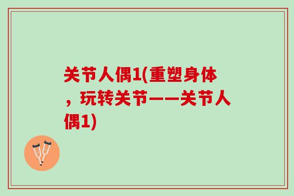 关节人偶1(重塑身体，玩转关节——关节人偶1)