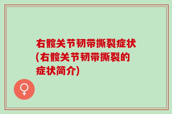 右髋关节韧带撕裂症状(右髋关节韧带撕裂的症状简介)