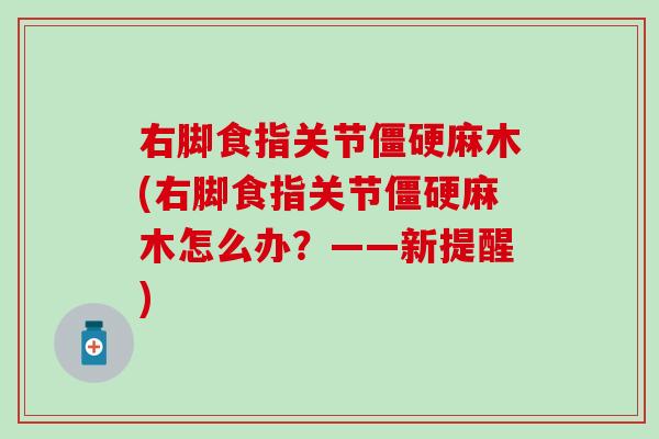 右脚食指关节麻木(右脚食指关节麻木怎么办？——新提醒)