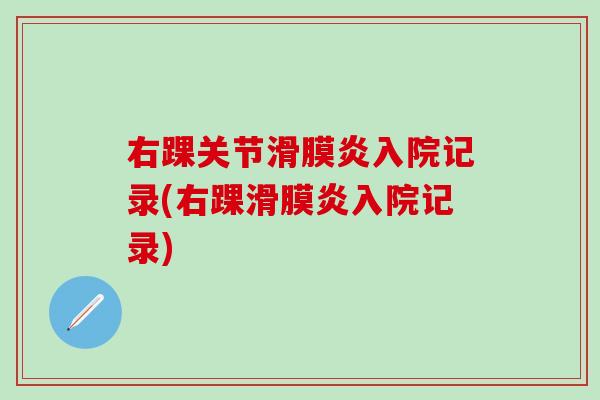 右踝关节滑膜炎入院记录(右踝滑膜炎入院记录)