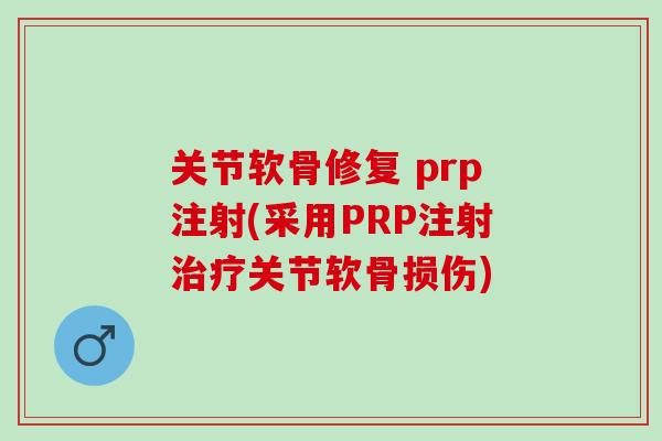 关节软骨修复 prp注射(采用PRP注射治疗关节软骨损伤)