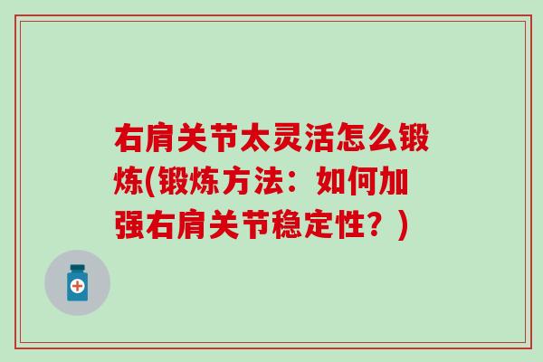 右肩关节太灵活怎么锻炼(锻炼方法：如何加强右肩关节稳定性？)