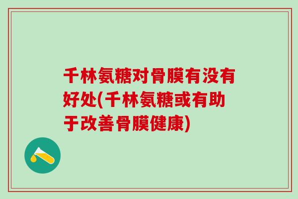 千林氨糖对骨膜有没有好处(千林氨糖或有助于改善骨膜健康)