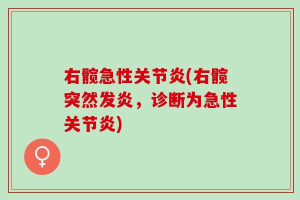 右髋急性关节炎(右髋突然发炎，诊断为急性关节炎)