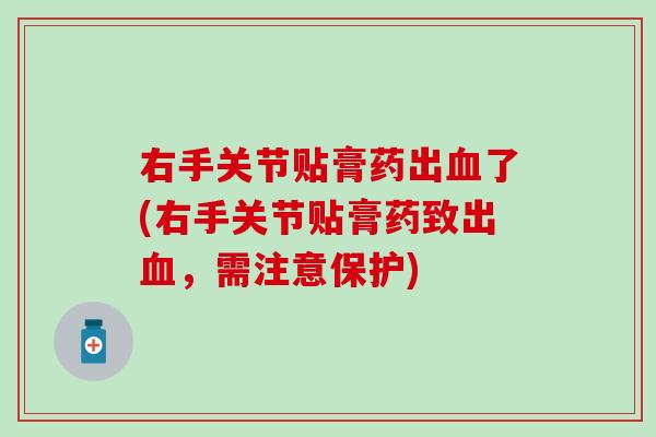 右手关节贴膏药出血了(右手关节贴膏药致出血，需注意保护)